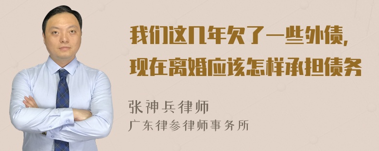 我们这几年欠了一些外债，现在离婚应该怎样承担债务