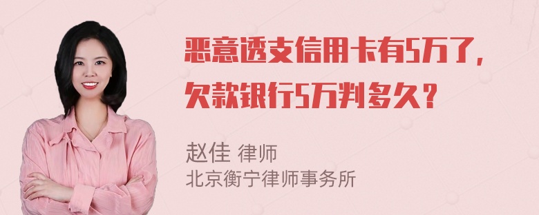 恶意透支信用卡有5万了，欠款银行5万判多久？