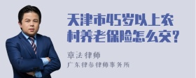 天津市45岁以上农村养老保险怎么交？