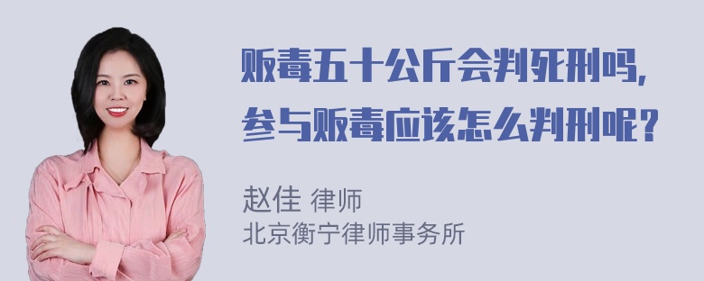 贩毒五十公斤会判死刑吗，参与贩毒应该怎么判刑呢？