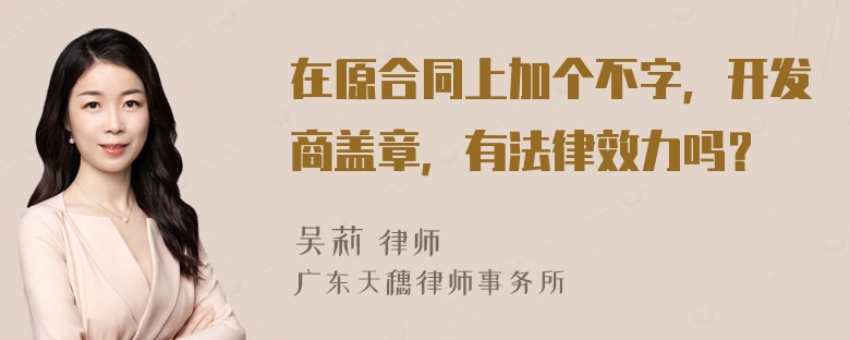 在原合同上加个不字，开发商盖章，有法律效力吗？