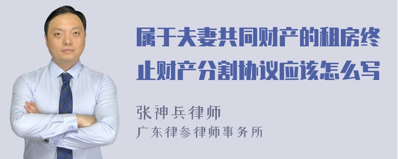 属于夫妻共同财产的租房终止财产分割协议应该怎么写