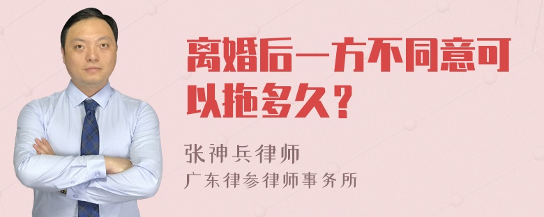 离婚后一方不同意可以拖多久？