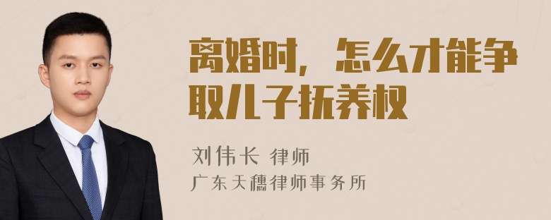 离婚时，怎么才能争取儿子抚养权