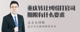 重庆转让纠纷打官司期限有什么要求