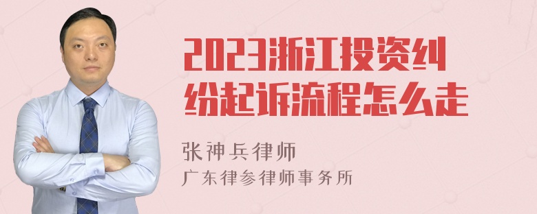 2023浙江投资纠纷起诉流程怎么走