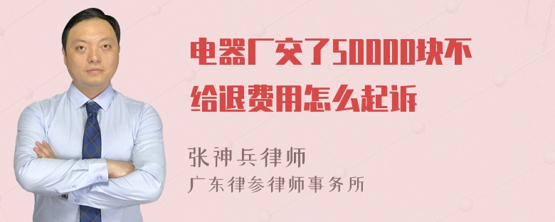 电器厂交了50000块不给退费用怎么起诉