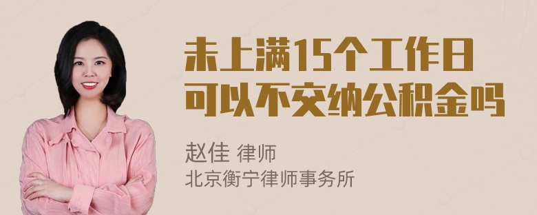 未上满15个工作日可以不交纳公积金吗