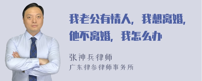 我老公有情人，我想离婚，他不离婚，我怎么办