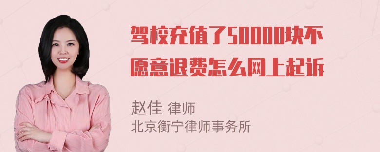 驾校充值了50000块不愿意退费怎么网上起诉