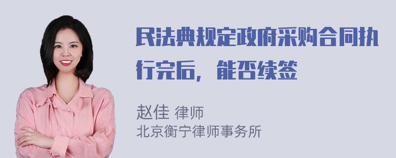 民法典规定政府采购合同执行完后，能否续签