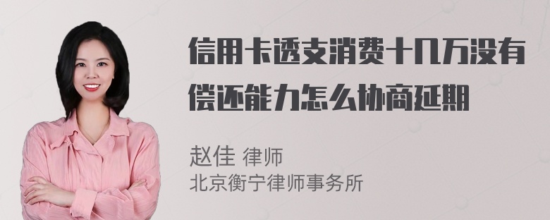 信用卡透支消费十几万没有偿还能力怎么协商延期