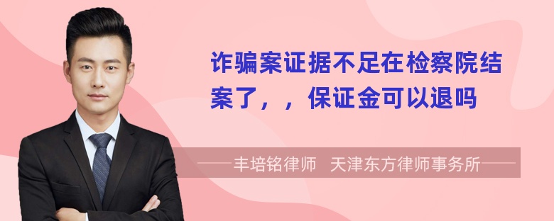 诈骗案证据不足在检察院结案了，，保证金可以退吗