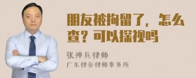 朋友被拘留了，怎么查？可以探视吗