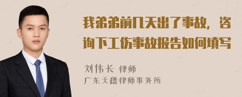 我弟弟前几天出了事故，咨询下工伤事故报告如何填写