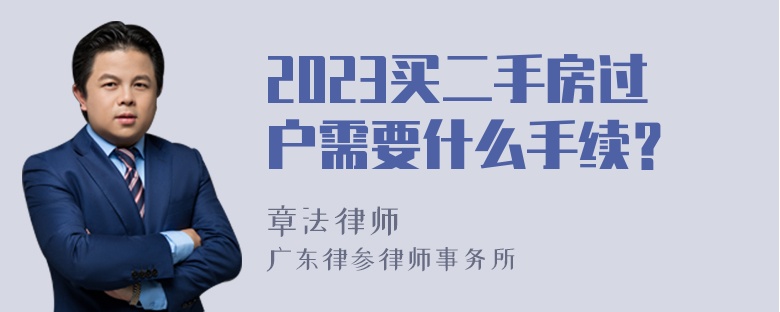 2023买二手房过户需要什么手续？