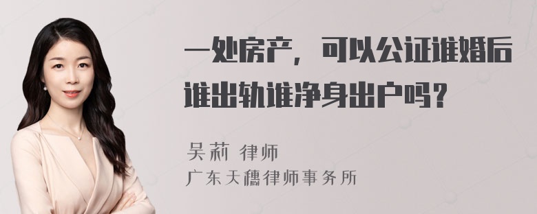 一处房产，可以公证谁婚后谁出轨谁净身出户吗？