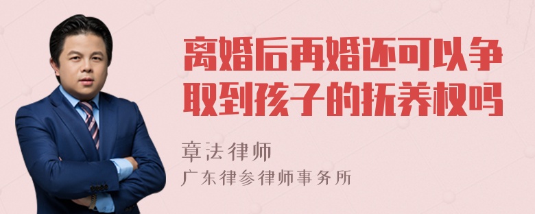 离婚后再婚还可以争取到孩子的抚养权吗