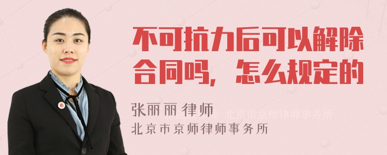 不可抗力后可以解除合同吗，怎么规定的