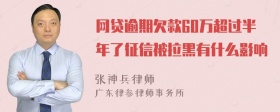 网贷逾期欠款60万超过半年了征信被拉黑有什么影响