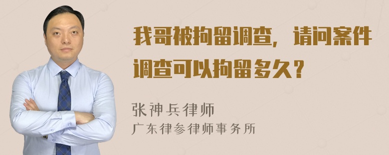 我哥被拘留调查，请问案件调查可以拘留多久？