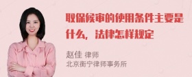 取保候审的使用条件主要是什么，法律怎样规定