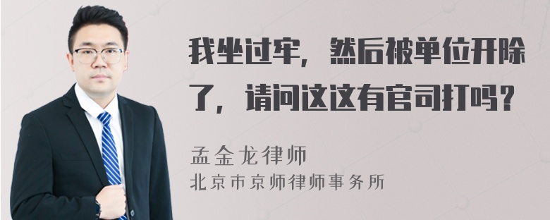 我坐过牢，然后被单位开除了，请问这这有官司打吗？