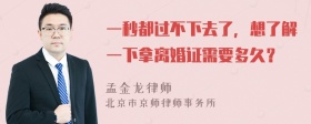 一秒都过不下去了，想了解一下拿离婚证需要多久？