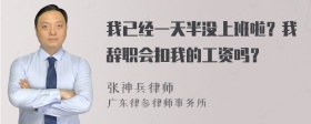 我已经一天半没上班啦？我辞职会扣我的工资吗？