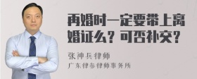 再婚时一定要带上离婚证么？可否补交？