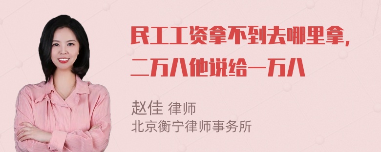 民工工资拿不到去哪里拿，二万八他说给一万八