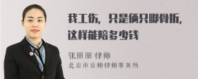 我工伤，只是俩只脚骨折，这样能陪多少钱