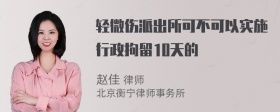 轻微伤派出所可不可以实施行政拘留10天的