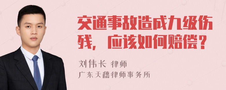 交通事故造成九级伤残，应该如何赔偿？