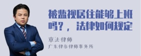 被监视居住能够上班吗？，法律如何规定