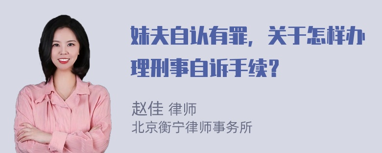 妹夫自认有罪，关于怎样办理刑事自诉手续？