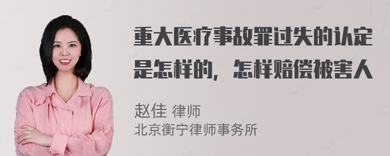 重大医疗事故罪过失的认定是怎样的，怎样赔偿被害人