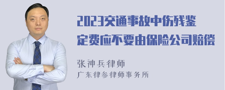 2023交通事故中伤残鉴定费应不要由保险公司赔偿