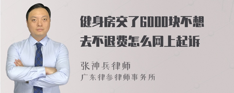 健身房交了6000块不想去不退费怎么网上起诉