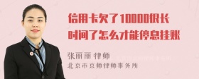 信用卡欠了10000很长时间了怎么才能停息挂账