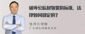 破坏公私财物罪的标准，法律如何规定的？