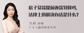 房子贷款提前还款划算吗，法律上的解决办法是什么？