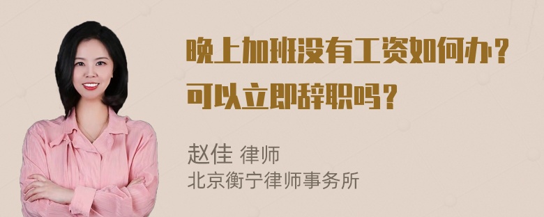 晚上加班没有工资如何办？可以立即辞职吗？