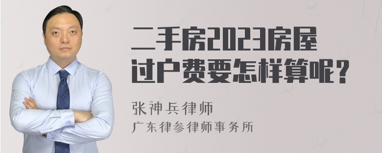 二手房2023房屋过户费要怎样算呢？