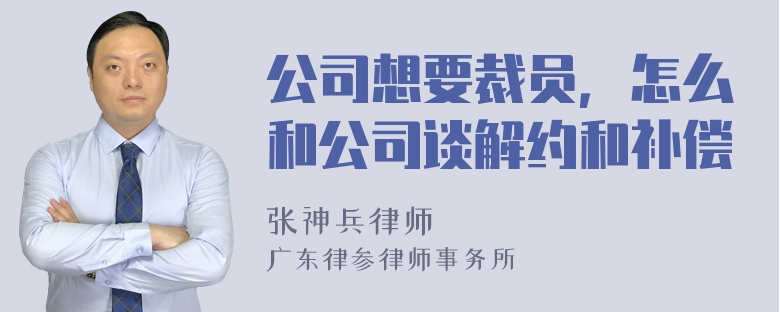 公司想要裁员，怎么和公司谈解约和补偿