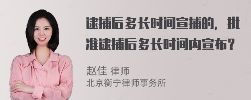 逮捕后多长时间宣捕的，批准逮捕后多长时间内宣布？