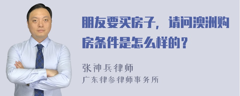 朋友要买房子，请问澳洲购房条件是怎么样的？