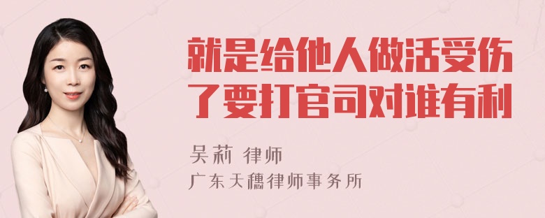 就是给他人做活受伤了要打官司对谁有利