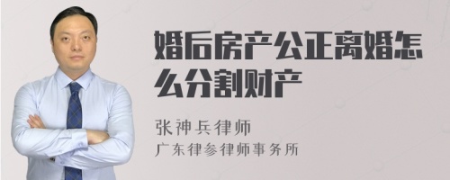 婚后房产公正离婚怎么分割财产