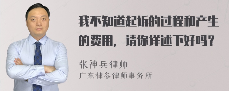 我不知道起诉的过程和产生的费用，请你详述下好吗？